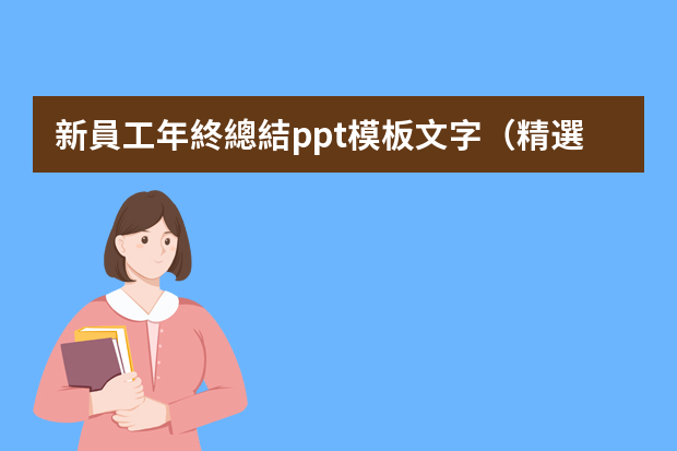 新員工年終總結ppt模板文字（精選7篇） 工作總結ppt演講稿